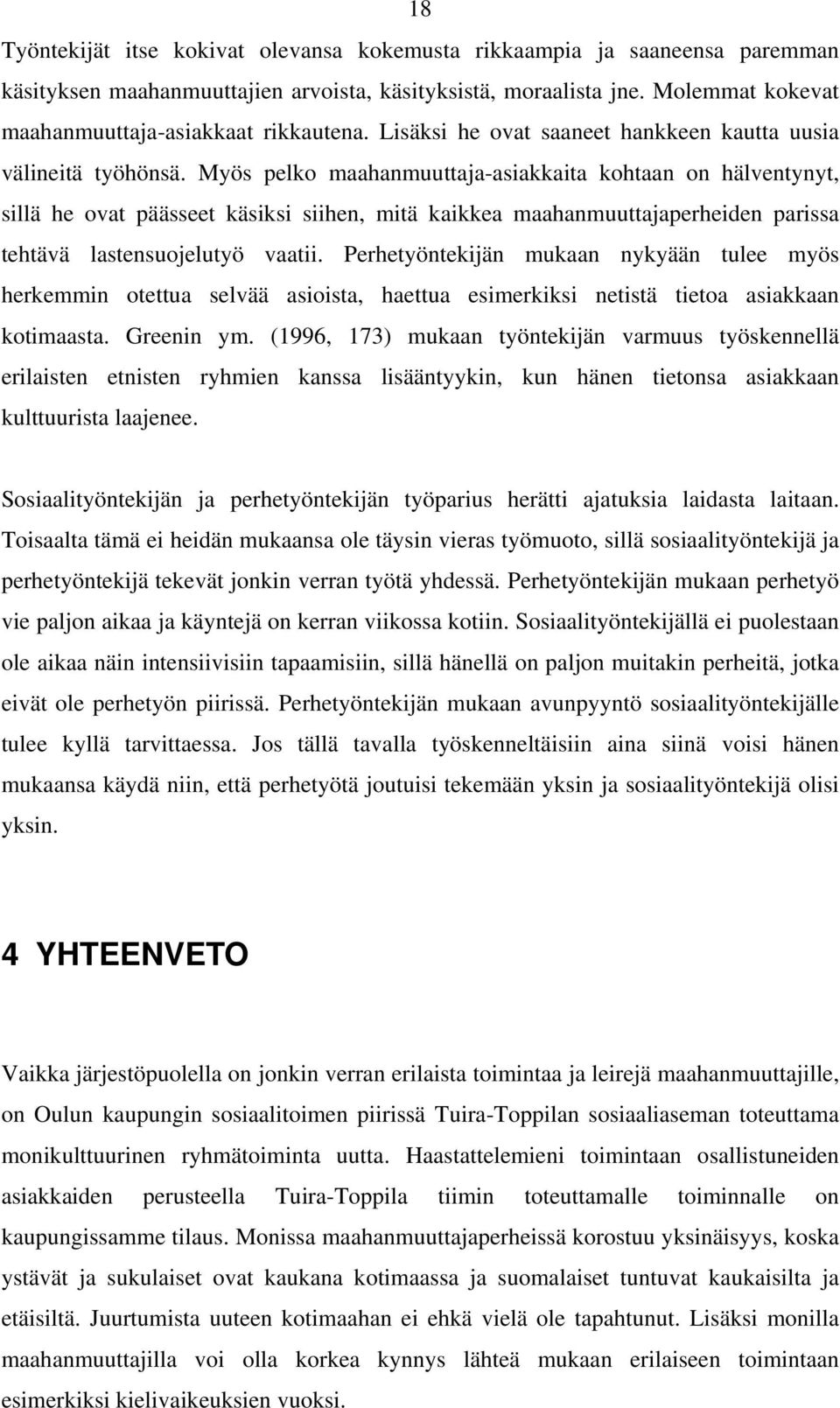 Myös pelko maahanmuuttaja-asiakkaita kohtaan on hälventynyt, sillä he ovat päässeet käsiksi siihen, mitä kaikkea maahanmuuttajaperheiden parissa tehtävä lastensuojelutyö vaatii.