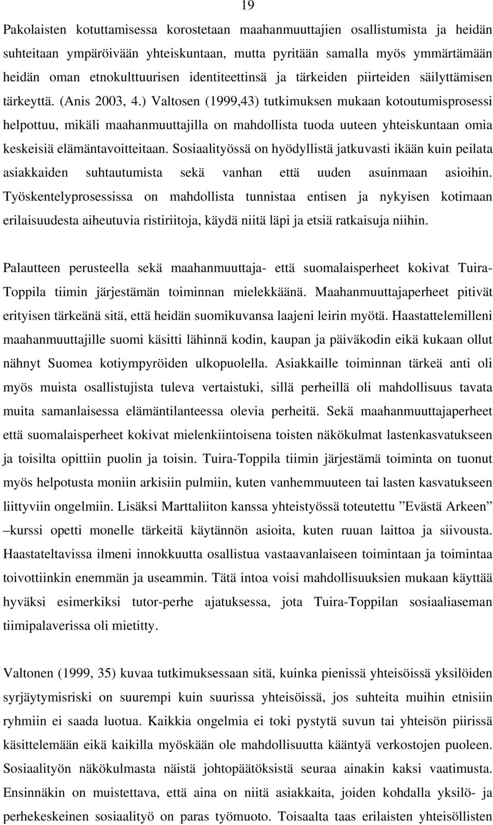 ) Valtosen (1999,43) tutkimuksen mukaan kotoutumisprosessi helpottuu, mikäli maahanmuuttajilla on mahdollista tuoda uuteen yhteiskuntaan omia keskeisiä elämäntavoitteitaan.