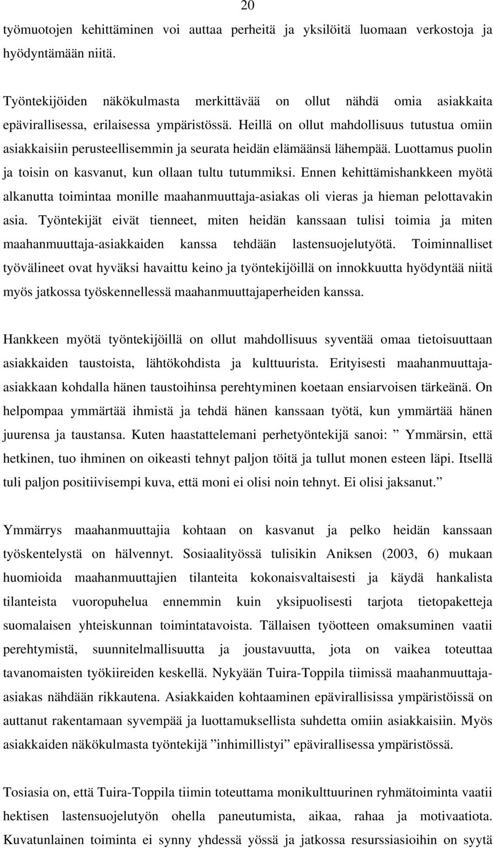 Heillä on ollut mahdollisuus tutustua omiin asiakkaisiin perusteellisemmin ja seurata heidän elämäänsä lähempää. Luottamus puolin ja toisin on kasvanut, kun ollaan tultu tutummiksi.