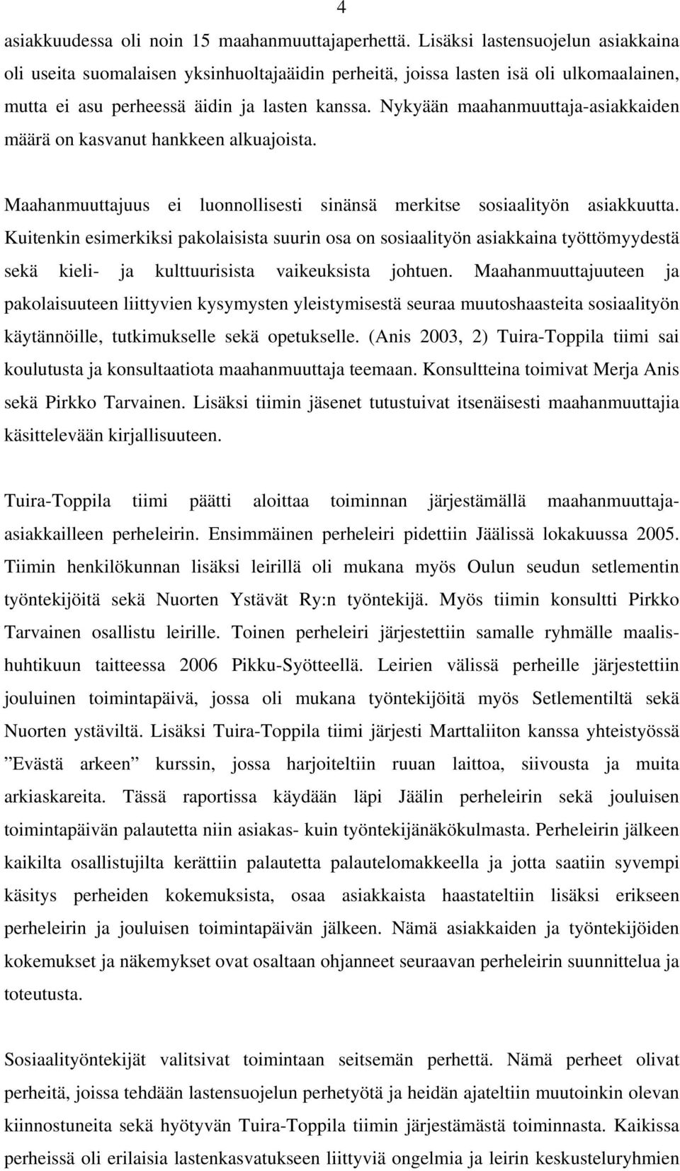 Nykyään maahanmuuttaja-asiakkaiden määrä on kasvanut hankkeen alkuajoista. Maahanmuuttajuus ei luonnollisesti sinänsä merkitse sosiaalityön asiakkuutta.