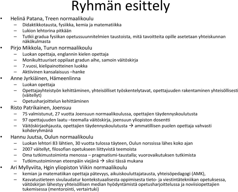 vuosi, kielipainotteinen luokka Aktiivinen kansalaisuus hanke Anne Jyrkiäinen, Hämeenlinna Luokan opettaja Opettajayhteistyön kehittäminen, yhteisölliset työskentelytavat, opettajuuden rakentaminen