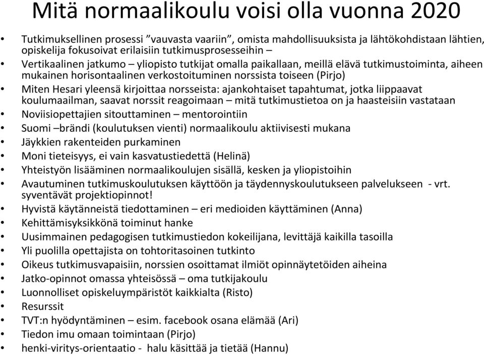 norsseista: ajankohtaiset tapahtumat, jotka liippaavat koulumaailman, saavat norssit reagoimaan mitätutkimustietoa on ja haasteisiin vastataan Noviisiopettajien sitouttaminen mentorointiin Suomi