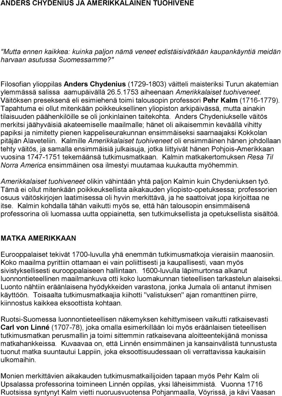 Väitöksen preseksenä eli esimiehenä toimi talousopin professori Pehr Kalm (1716-1779).