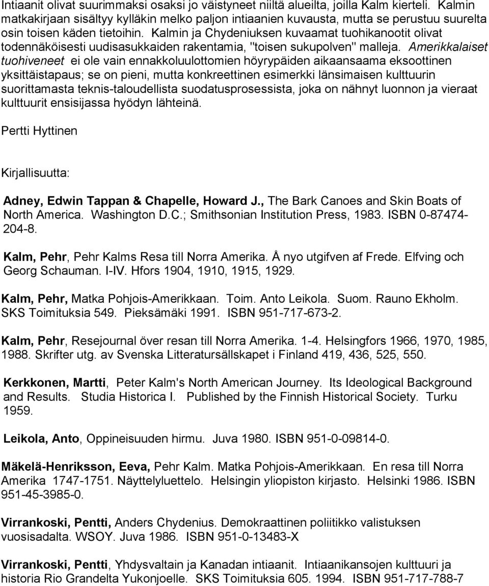 Kalmin ja Chydeniuksen kuvaamat tuohikanootit olivat todennäköisesti uudisasukkaiden rakentamia, "toisen sukupolven" malleja.