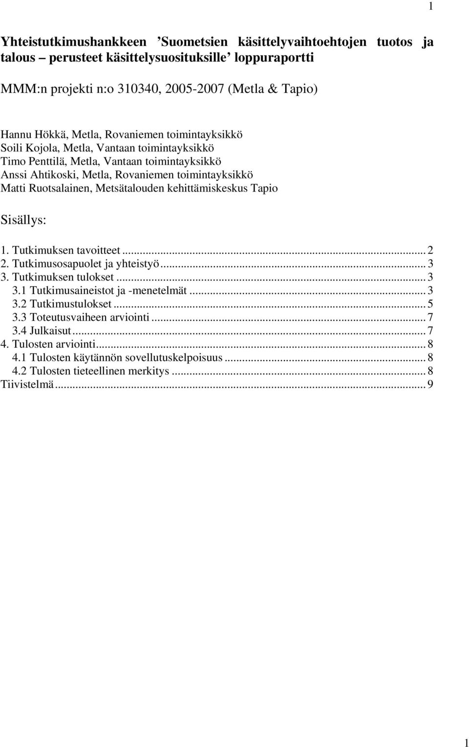 Metsätalouden kehittämiskeskus Tapio Sisällys: 1. Tutkimuksen tavoitteet... 2 2. Tutkimusosapuolet ja yhteistyö... 3 3. Tutkimuksen tulokset... 3 3.1 Tutkimusaineistot ja -menetelmät... 3 3.2 Tutkimustulokset.