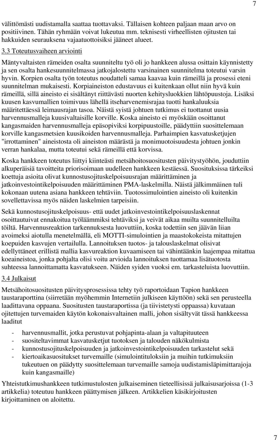 3 Toteutusvaiheen arviointi Mäntyvaltaisten rämeiden osalta suunniteltu työ oli jo hankkeen alussa osittain käynnistetty ja sen osalta hankesuunnitelmassa jatkojalostettu varsinainen suunnitelma