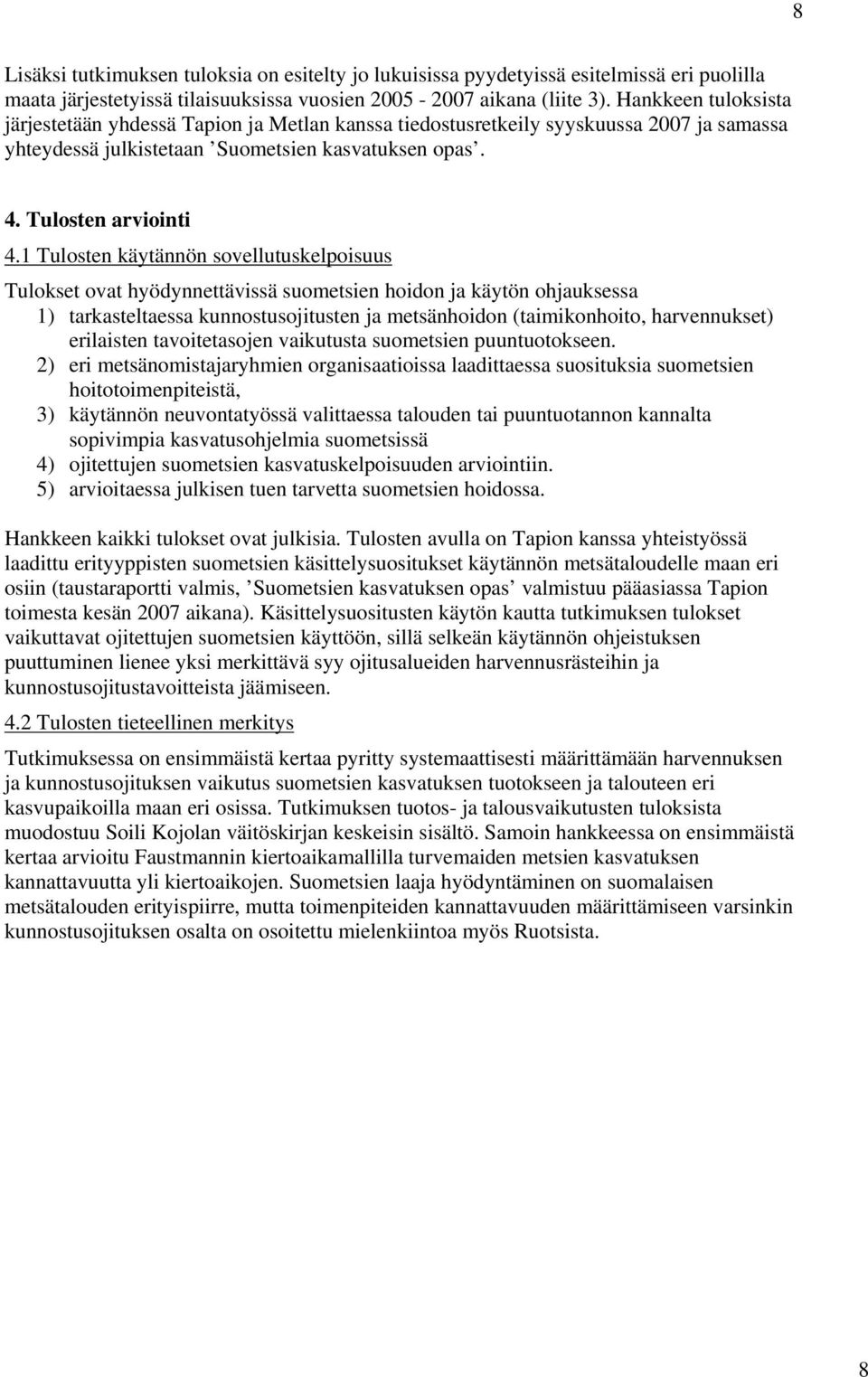 1 Tulosten käytännön sovellutuskelpoisuus Tulokset ovat hyödynnettävissä suometsien hoidon ja käytön ohjauksessa 1) tarkasteltaessa kunnostusojitusten ja metsänhoidon (taimikonhoito, harvennukset)