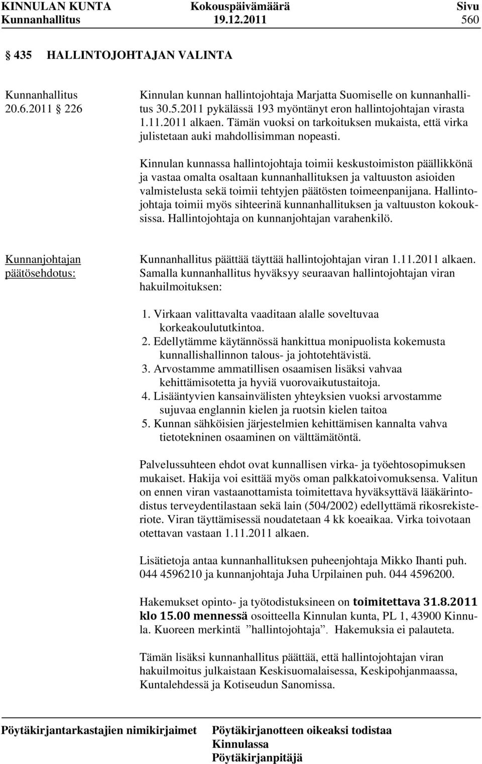 Kinnulan kunnassa hallintojohtaja toimii keskustoimiston päällikkönä ja vastaa omalta osaltaan kunnanhallituksen ja valtuuston asioiden valmistelusta sekä toimii tehtyjen päätösten toimeenpanijana.