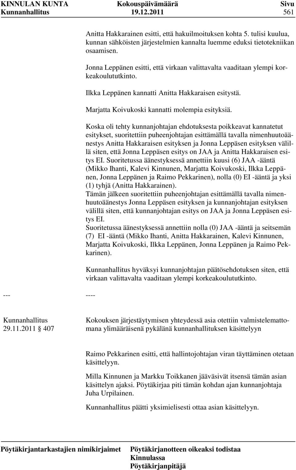 Koska oli tehty kunnanjohtajan ehdotuksesta poikkeavat kannatetut esitykset, suoritettiin puheenjohtajan esittämällä tavalla nimenhuutoäänestys Anitta Hakkaraisen esityksen ja Jonna Leppäsen