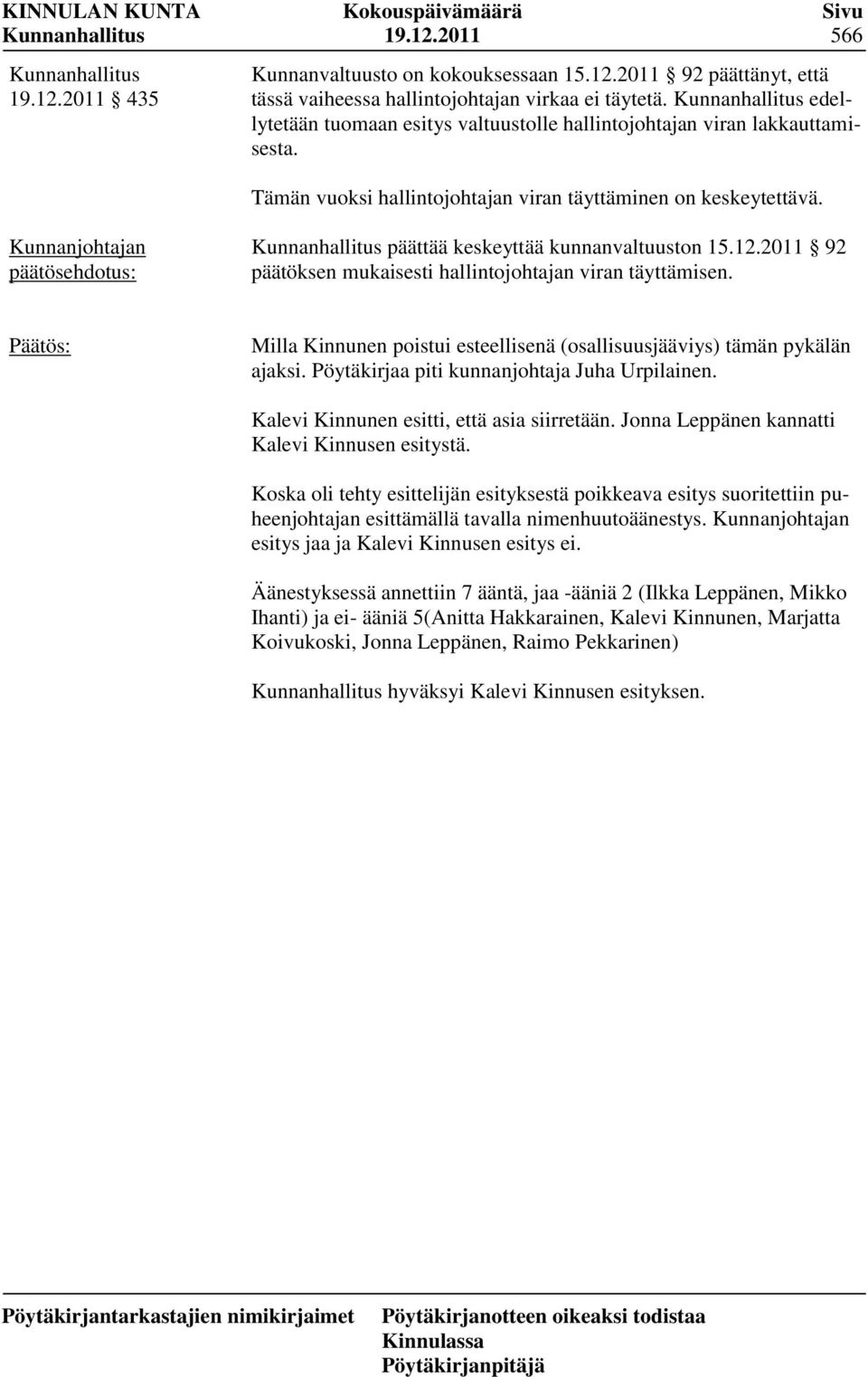 2011 92 päätöksen mukaisesti hallintojohtajan viran täyttämisen. Milla Kinnunen poistui esteellisenä (osallisuusjääviys) tämän pykälän ajaksi. Pöytäkirjaa piti kunnanjohtaja Juha Urpilainen.