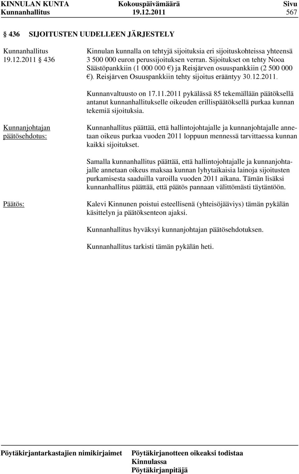 Kunnanvaltuusto on 17.11.2011 pykälässä 85 tekemällään päätöksellä antanut kunnanhallitukselle oikeuden erillispäätöksellä purkaa kunnan tekemiä sijoituksia.