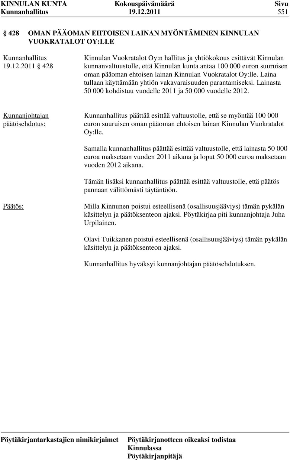 antaa 100 000 euron suuruisen oman pääoman ehtoisen lainan Kinnulan Vuokratalot Oy:lle. Laina tullaan käyttämään yhtiön vakavaraisuuden parantamiseksi.