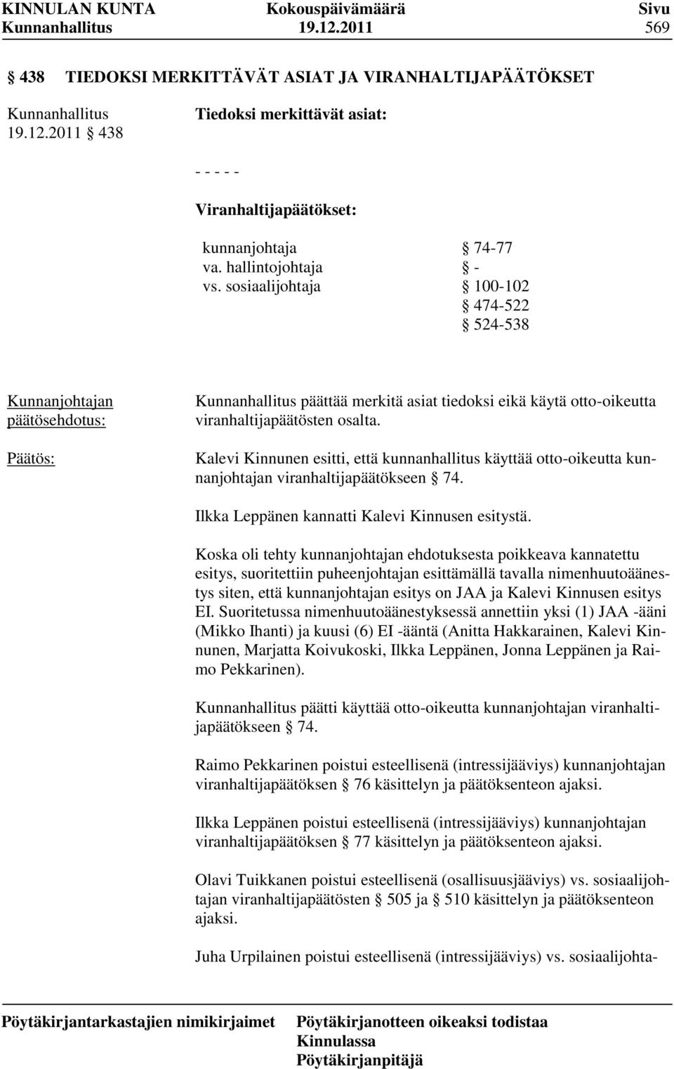 Kalevi Kinnunen esitti, että kunnanhallitus käyttää otto-oikeutta kunnanjohtajan viranhaltijapäätökseen 74. Ilkka Leppänen kannatti Kalevi Kinnusen esitystä.