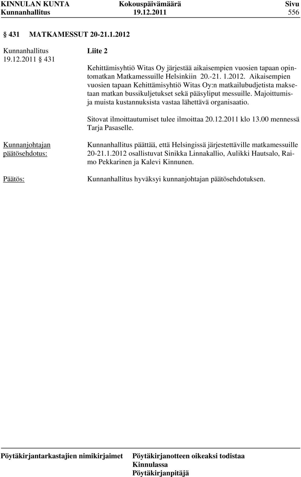 Majoittumisja muista kustannuksista vastaa lähettävä organisaatio. Sitovat ilmoittautumiset tulee ilmoittaa 20.12.2011 klo 13.00 mennessä Tarja Pasaselle.