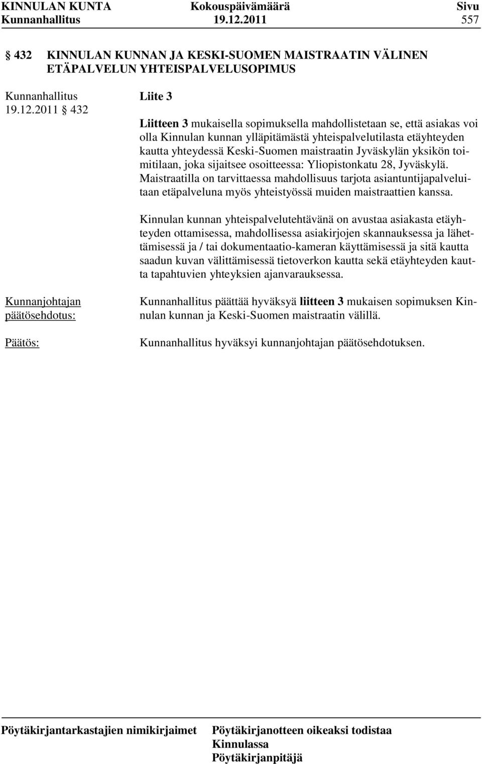 Kinnulan kunnan ylläpitämästä yhteispalvelutilasta etäyhteyden kautta yhteydessä Keski-Suomen maistraatin Jyväskylän yksikön toimitilaan, joka sijaitsee osoitteessa: Yliopistonkatu 28, Jyväskylä.