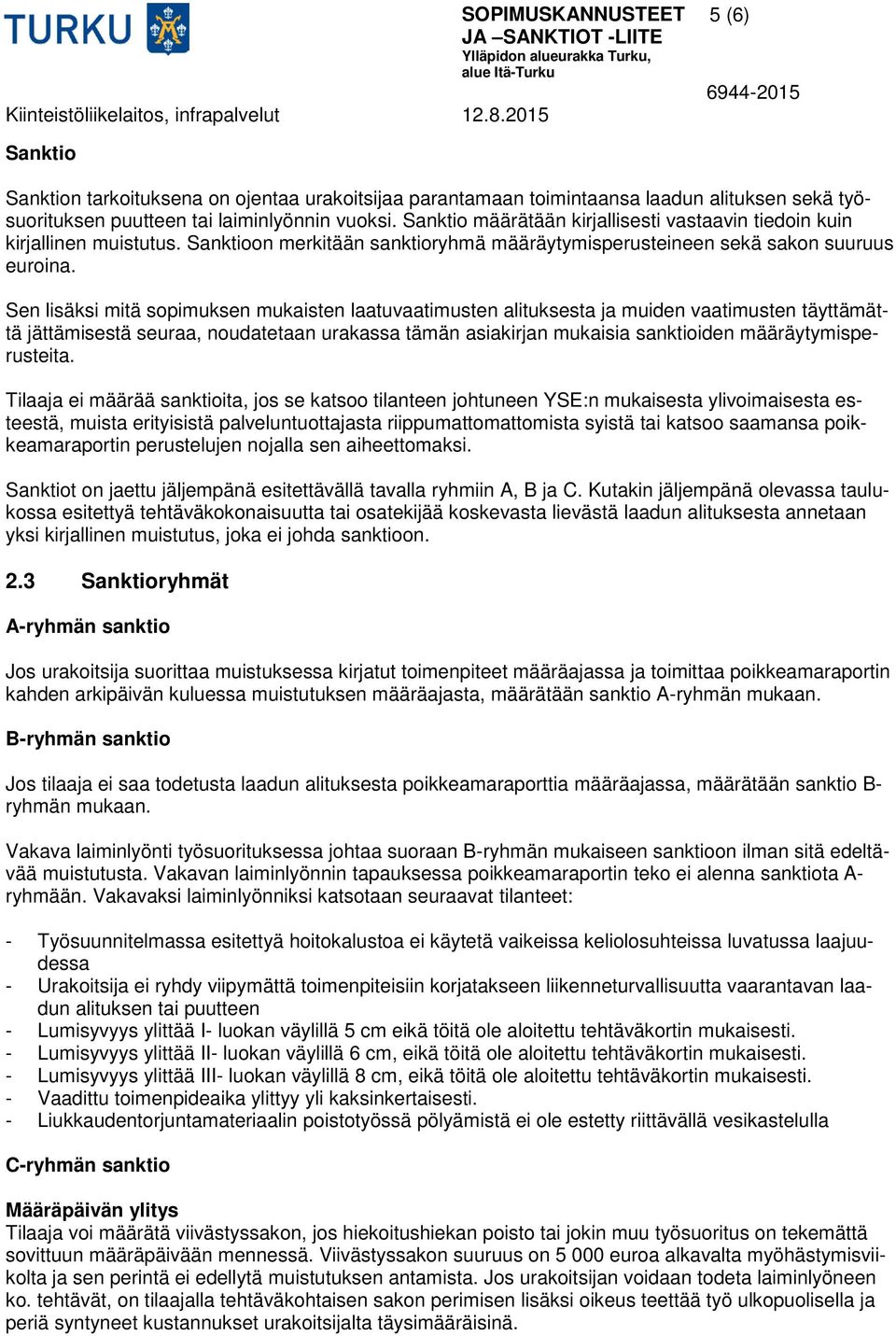 Sen lisäksi mitä sopimuksen mukaisten laatuvaatimusten alituksesta ja muiden vaatimusten täyttämättä jättämisestä seuraa, noudatetaan urakassa tämän asiakirjan mukaisia sanktioiden