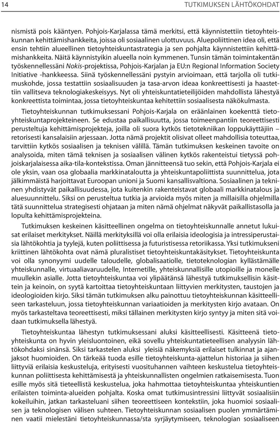 Tunsin tämän toimintakentän työskennellessäni Nokis-projektissa, Pohjois-Karjalan ja EU:n Regional Information Society Initiative -hankkeessa.