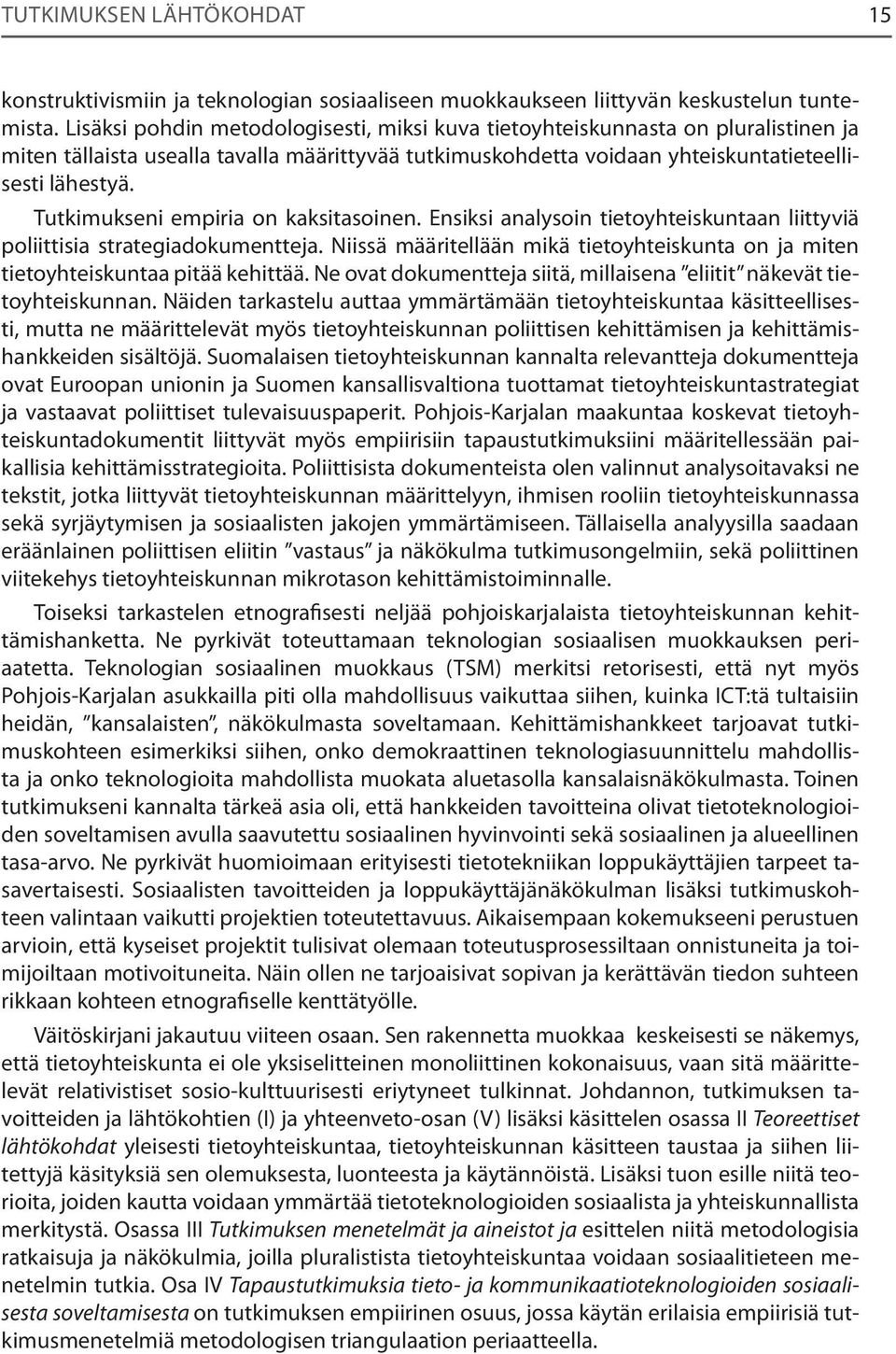 Tutkimukseni empiria on kaksitasoinen. Ensiksi analysoin tietoyhteiskuntaan liittyviä poliittisia strategiadokumentteja.