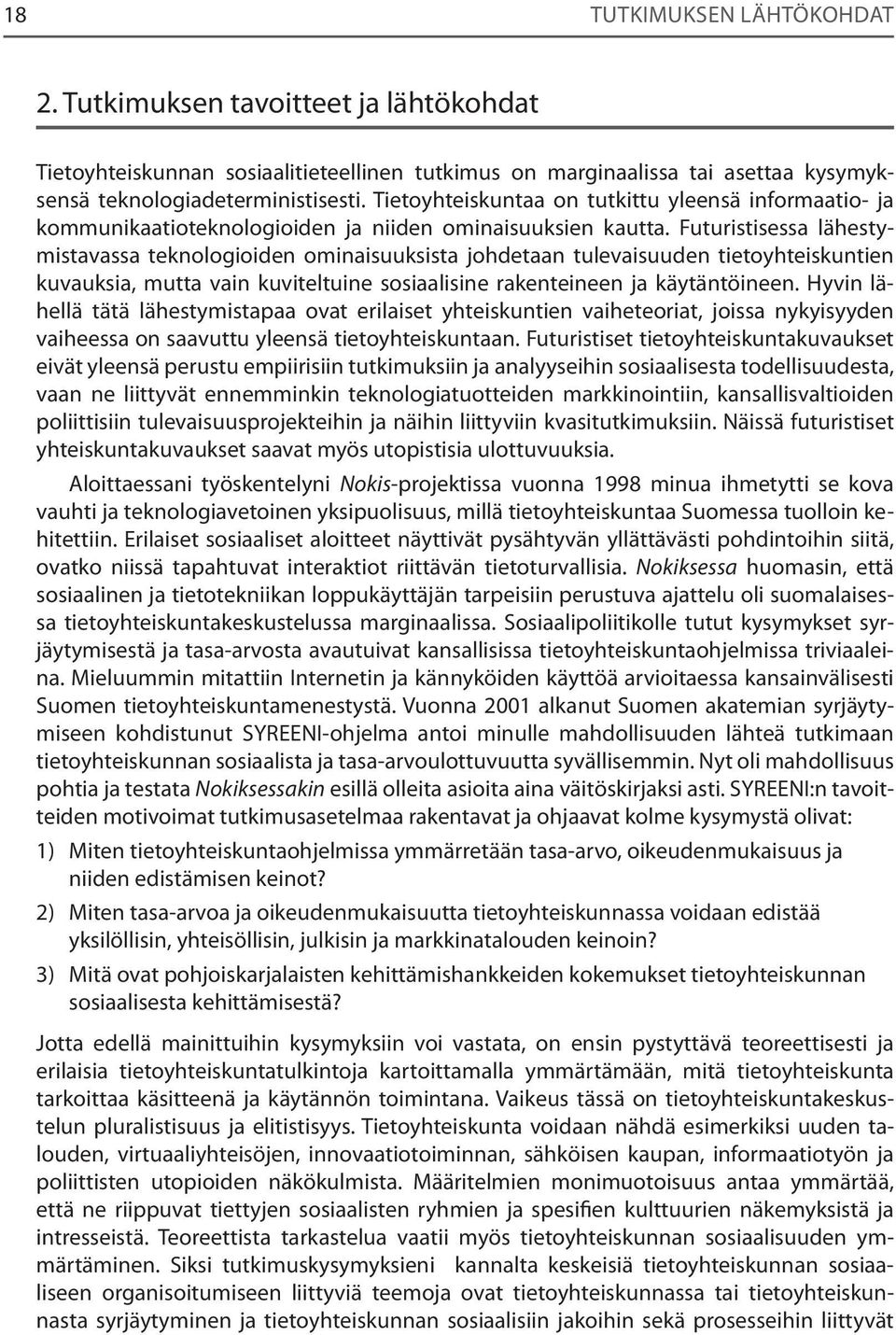 Futuristisessa lähestymistavassa teknologioiden ominaisuuksista johdetaan tulevaisuuden tietoyhteiskuntien kuvauksia, mutta vain kuviteltuine sosiaalisine rakenteineen ja käytäntöineen.