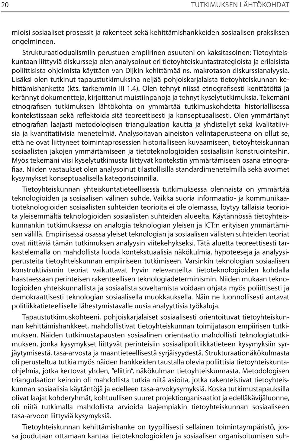 ohjelmista käyttäen van Dijkin kehittämää ns. makrotason diskurssianalyysia. Lisäksi olen tutkinut tapaustutkimuksina neljää pohjoiskarjalaista tietoyhteiskunnan kehittämishanketta (kts.