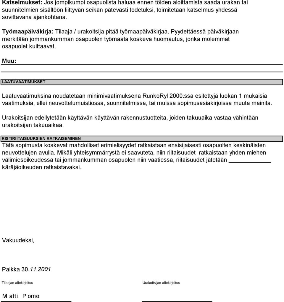 Pyydettäessä päiväkirjaan merkitään jommankumman osapuolen työmaata koskeva huomautus, jonka molemmat osapuolet kuittaavat.