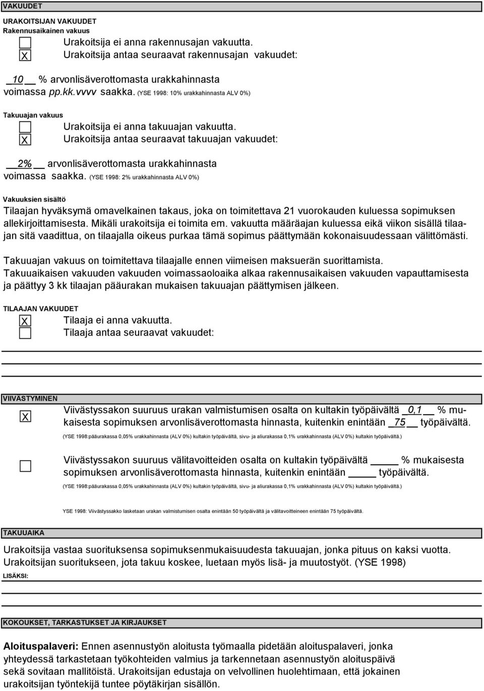 (YSE 1998: 10% urakkahinnasta ALV 0%) Takuuajan vakuus Urakoitsija ei anna takuuajan vakuutta. Urakoitsija antaa seuraavat takuuajan vakuudet: 2% arvonlisäverottomasta urakkahinnasta voimassa saakka.