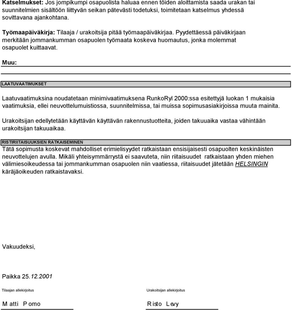 Pyydettäessä päiväkirjaan merkitään jommankumman osapuolen työmaata koskeva huomautus, jonka molemmat osapuolet kuittaavat.