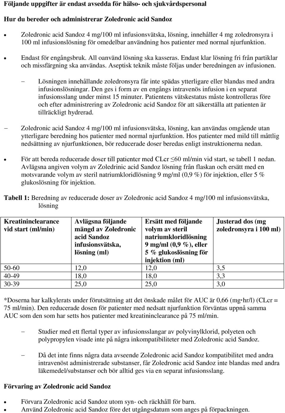 Endast klar lösning fri från partiklar och missfärgning ska användas. Aseptisk teknik måste följas under beredningen av infusionen.