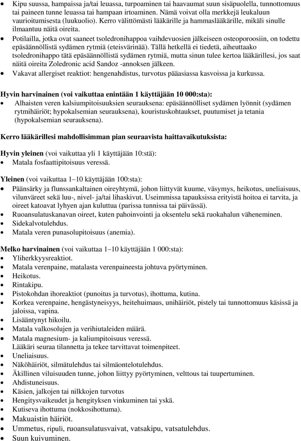 Potilailla, jotka ovat saaneet tsoledronihappoa vaihdevuosien jälkeiseen osteoporoosiin, on todettu epäsäännöllistä sydämen rytmiä (eteisvärinää).