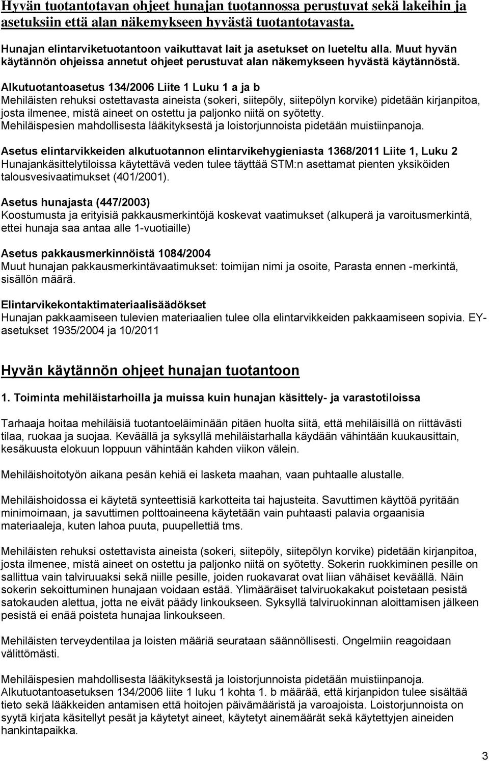 Alkutuotantoasetus 134/2006 Liite 1 Luku 1 a ja b Mehiläisten rehuksi ostettavasta aineista (sokeri, siitepöly, siitepölyn korvike) pidetään kirjanpitoa, josta ilmenee, mistä aineet on ostettu ja