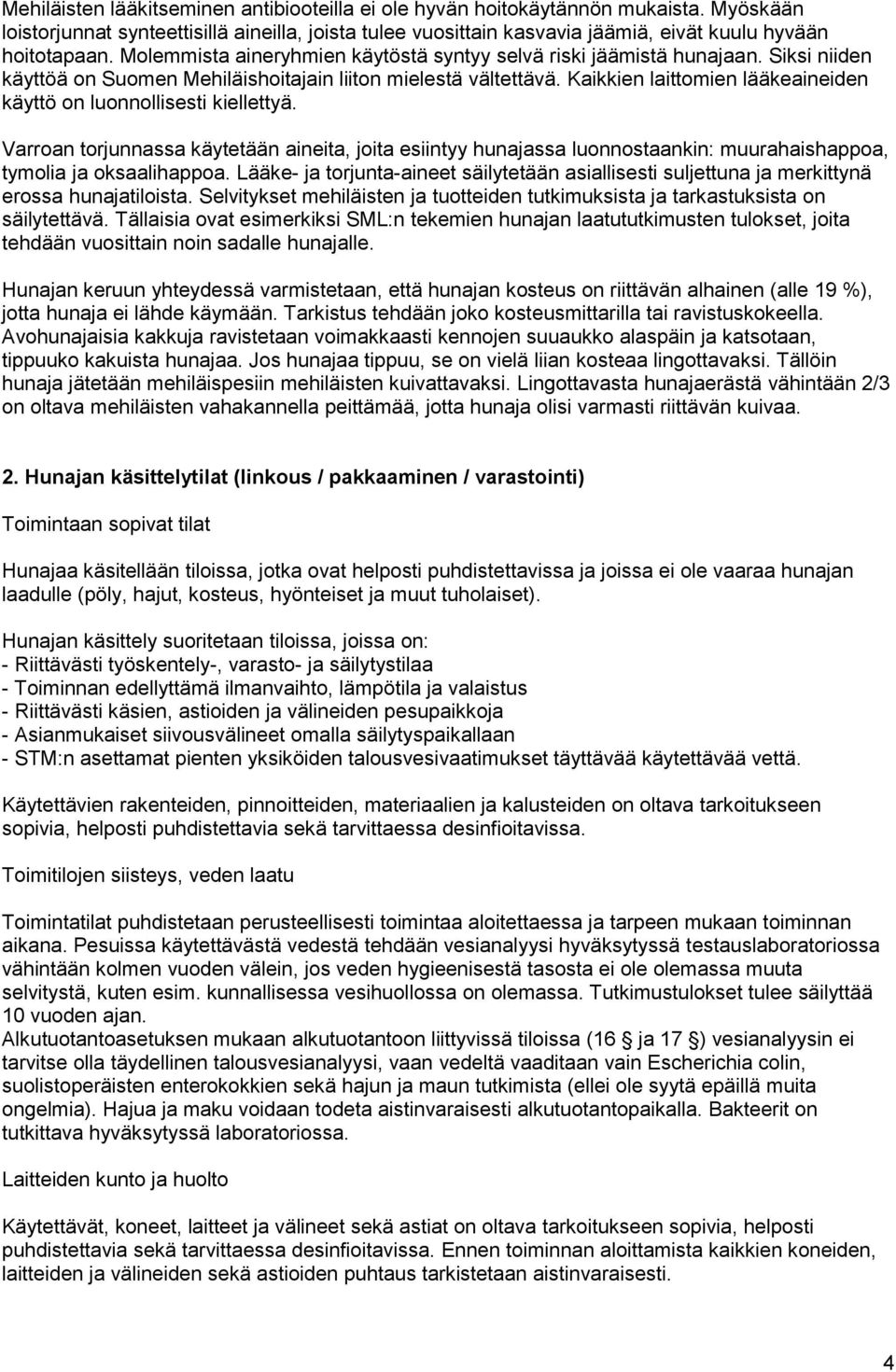 Kaikkien laittomien lääkeaineiden käyttö on luonnollisesti kiellettyä. Varroan torjunnassa käytetään aineita, joita esiintyy hunajassa luonnostaankin: muurahaishappoa, tymolia ja oksaalihappoa.