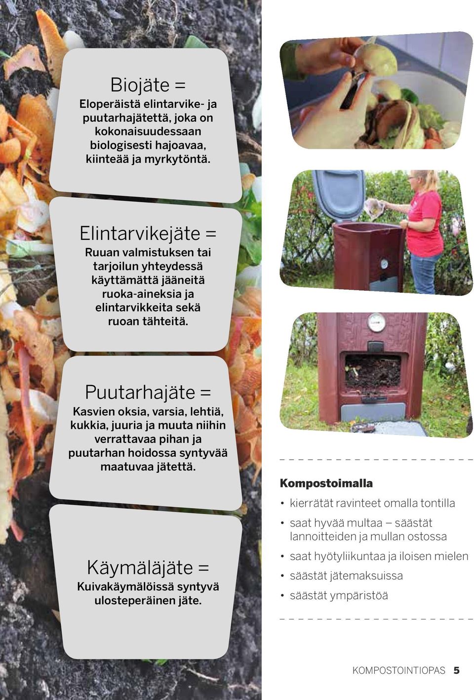 Puutarhajäte = Kasvien oksia, varsia, lehtiä, kukkia, juuria ja muuta niihin verrattavaa pihan ja puutarhan hoidossa syntyvää maatuvaa jätettä.