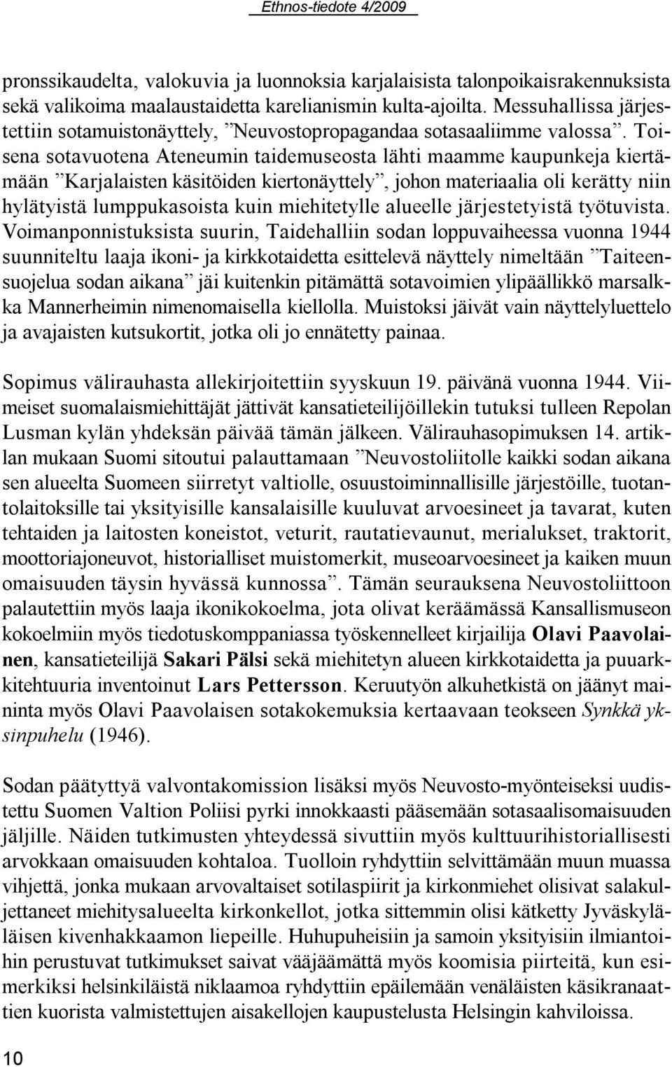 Toisena sotavuotena Ateneumin taidemuseosta lähti maamme kaupunkeja kiertämään Karjalaisten käsitöiden kiertonäyttely, johon materiaalia oli kerätty niin hylätyistä lumppukasoista kuin miehitetylle