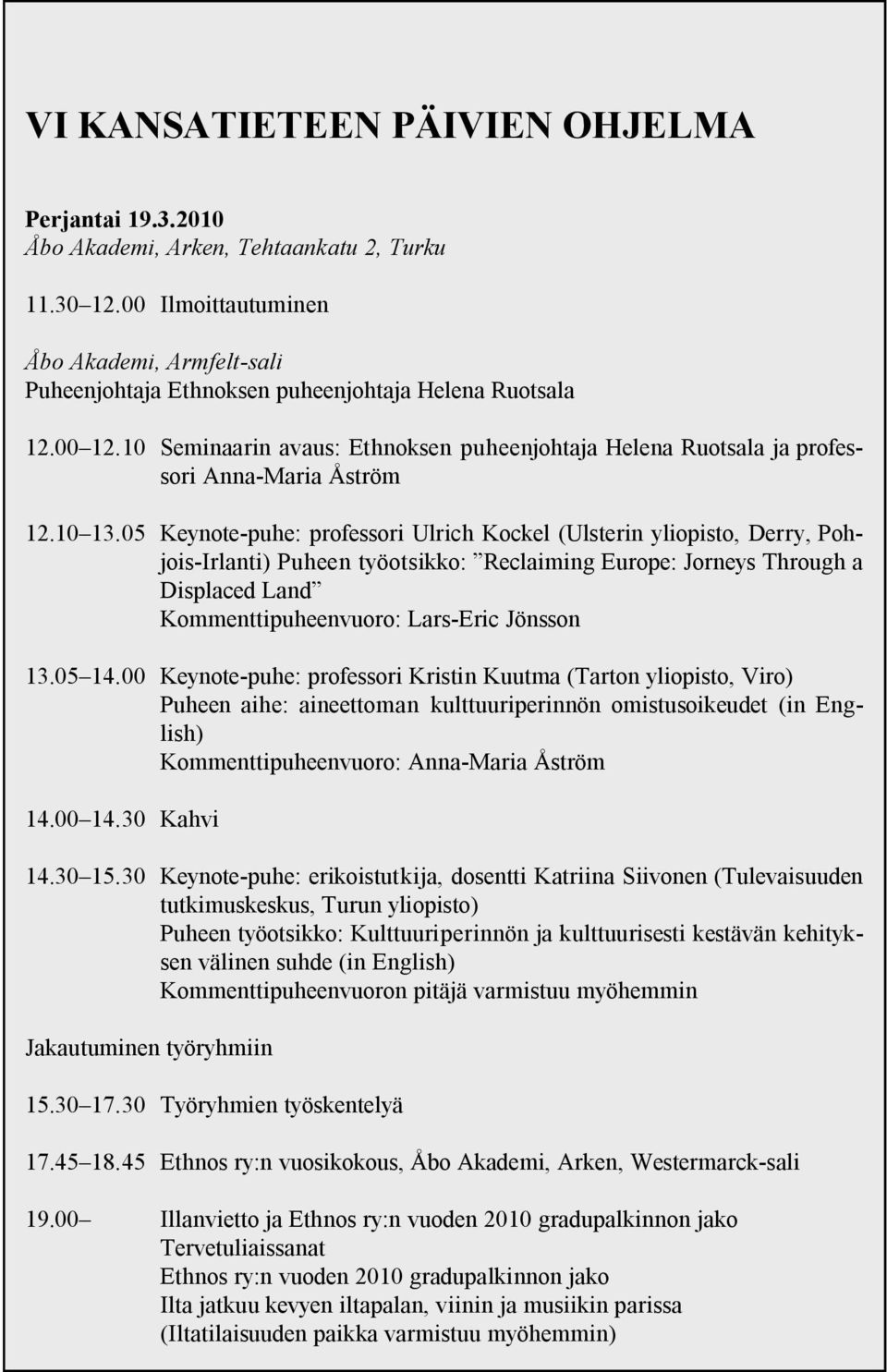 10 Seminaarin avaus: Ethnoksen puheenjohtaja Helena Ruotsala ja professori Anna-Maria Åström 12.10 13.
