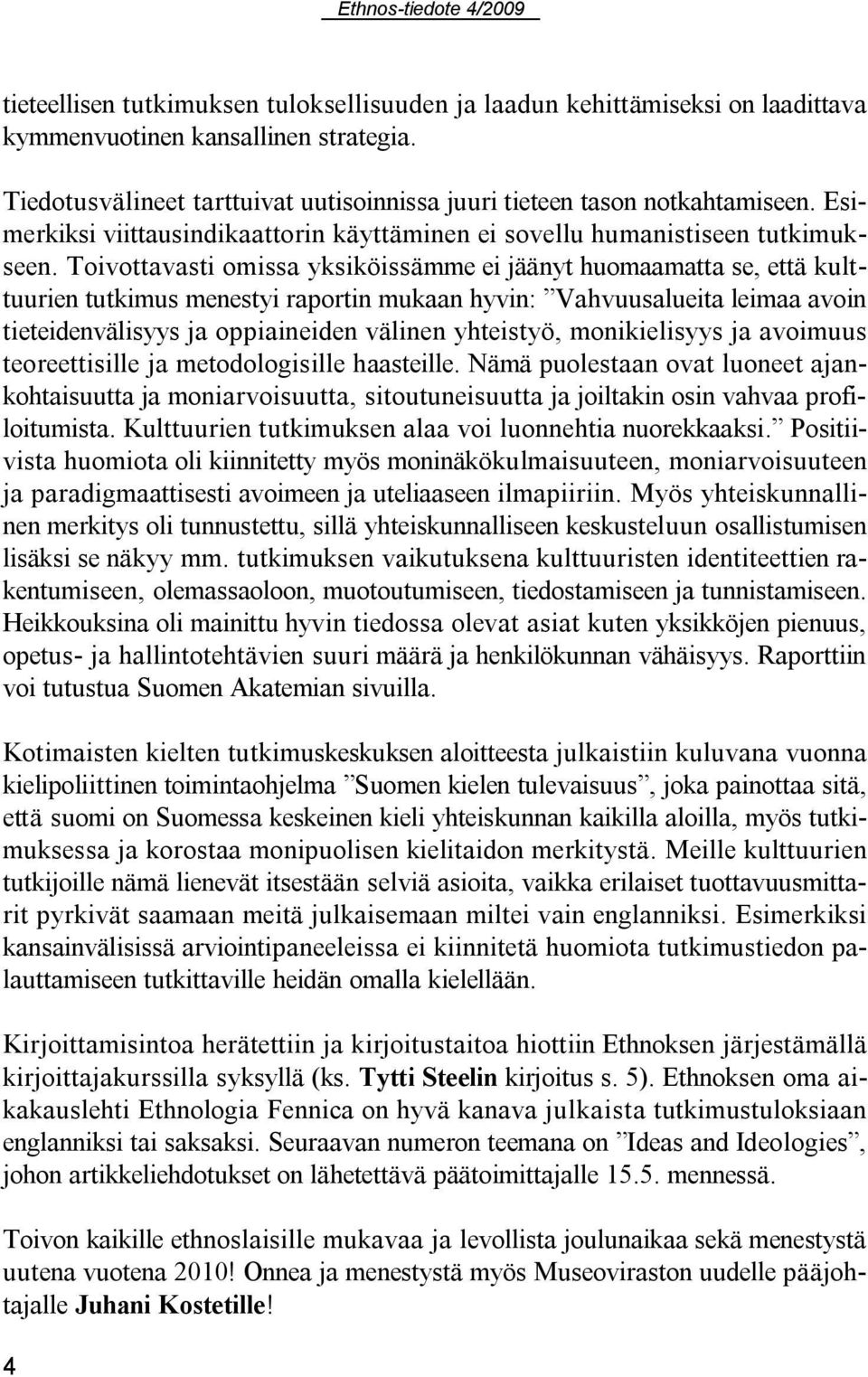 Toivottavasti omissa yksiköissämme ei jäänyt huomaamatta se, että kulttuurien tutkimus menestyi raportin mukaan hyvin: Vahvuusalueita leimaa avoin tieteidenvälisyys ja oppiaineiden välinen yhteistyö,