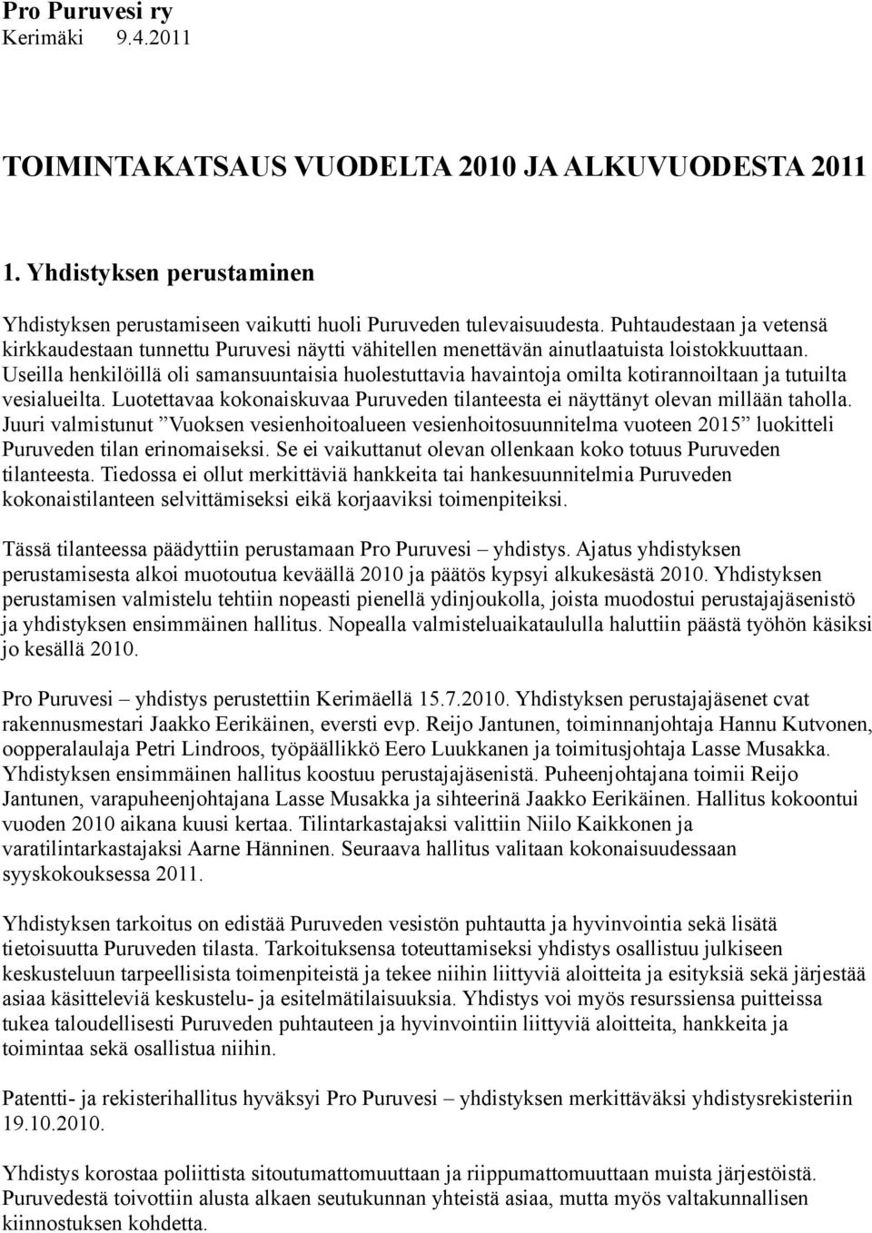 Useilla henkilöillä oli samansuuntaisia huolestuttavia havaintoja omilta kotirannoiltaan ja tutuilta vesialueilta. Luotettavaa kokonaiskuvaa Puruveden tilanteesta ei näyttänyt olevan millään taholla.