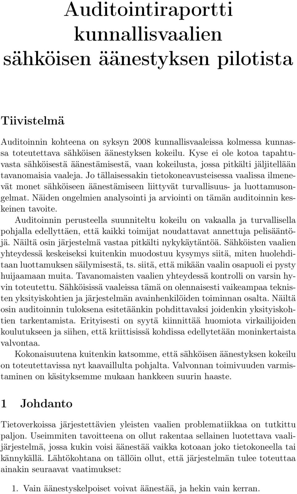 Jo tällaisessakin tietokoneavusteisessa vaalissa ilmenevät monet sähköiseen äänestämiseen liittyvät turvallisuus- ja luottamusongelmat.