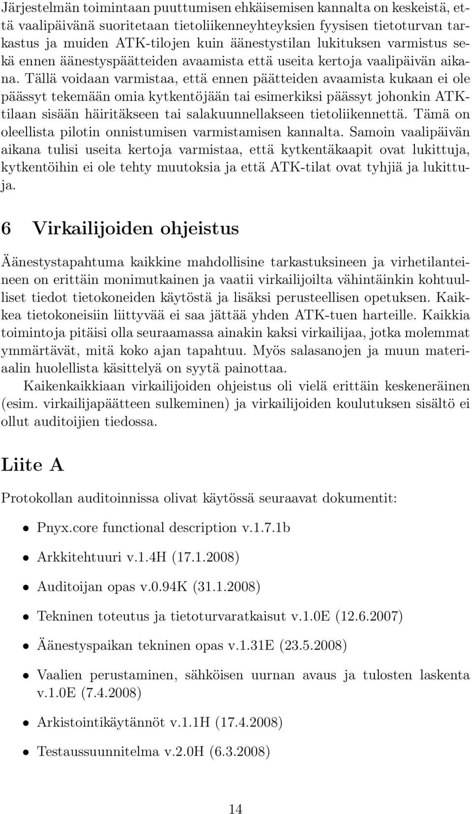 Tällä voidaan varmistaa, että ennen päätteiden avaamista kukaan ei ole päässyt tekemään omia kytkentöjään tai esimerkiksi päässyt johonkin ATKtilaan sisään häiritäkseen tai salakuunnellakseen