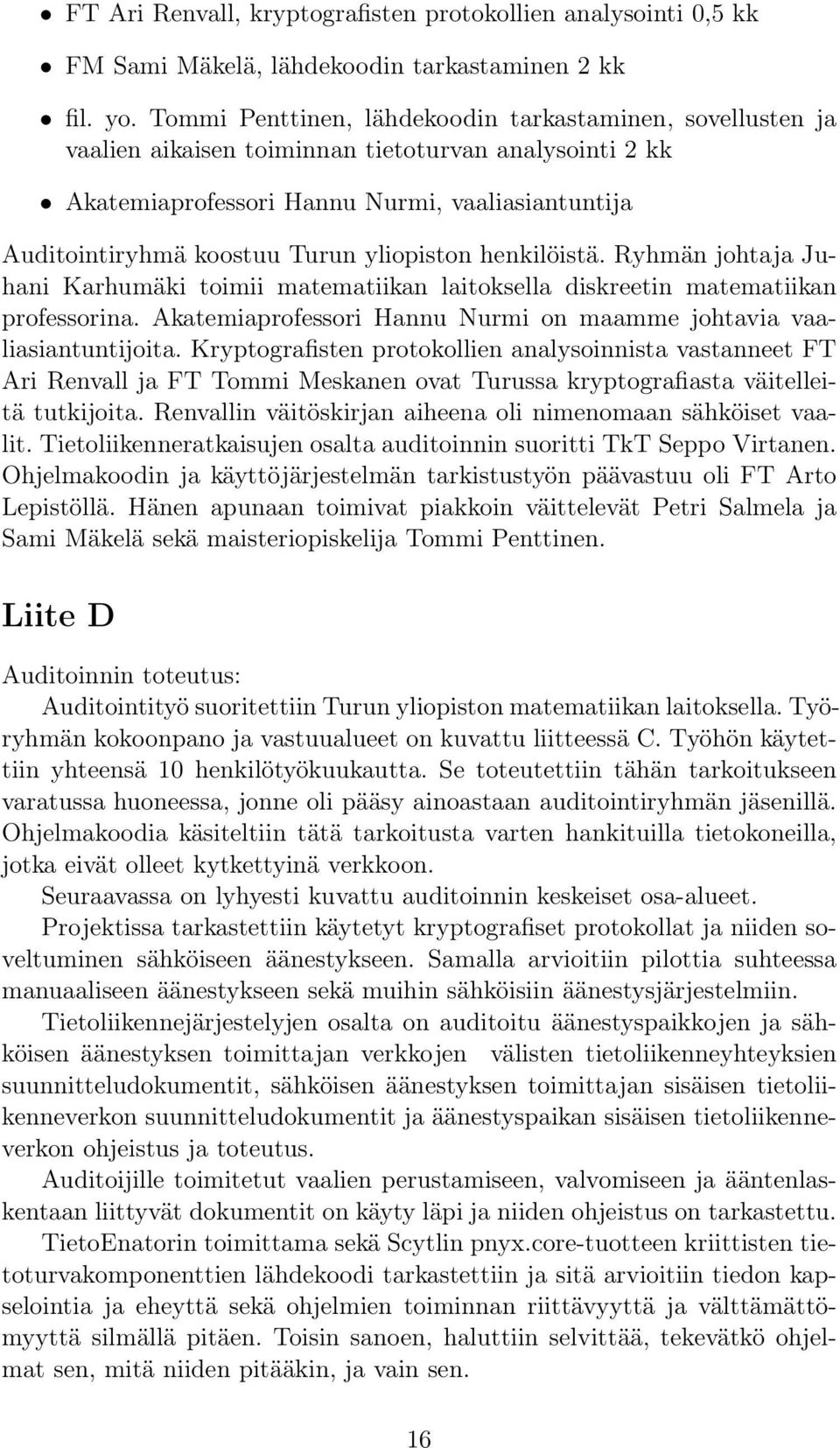 yliopiston henkilöistä. Ryhmän johtaja Juhani Karhumäki toimii matematiikan laitoksella diskreetin matematiikan professorina. Akatemiaprofessori Hannu Nurmi on maamme johtavia vaaliasiantuntijoita.