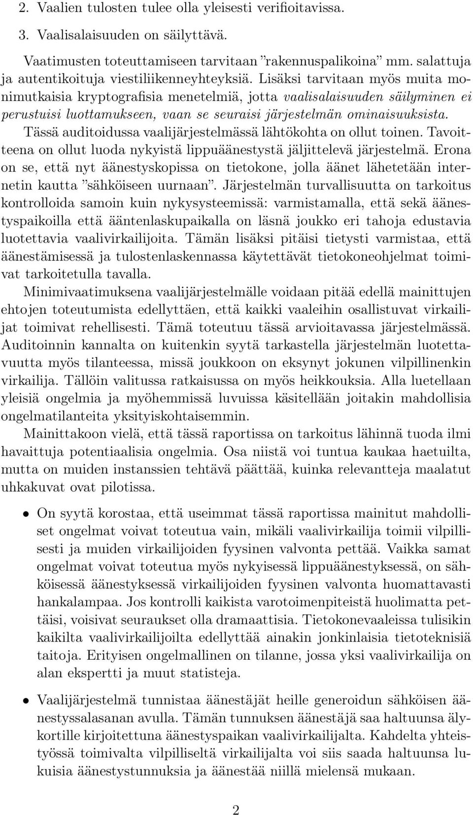 Lisäksi tarvitaan myös muita monimutkaisia kryptografisia menetelmiä, jotta vaalisalaisuuden säilyminen ei perustuisi luottamukseen, vaan se seuraisi järjestelmän ominaisuuksista.