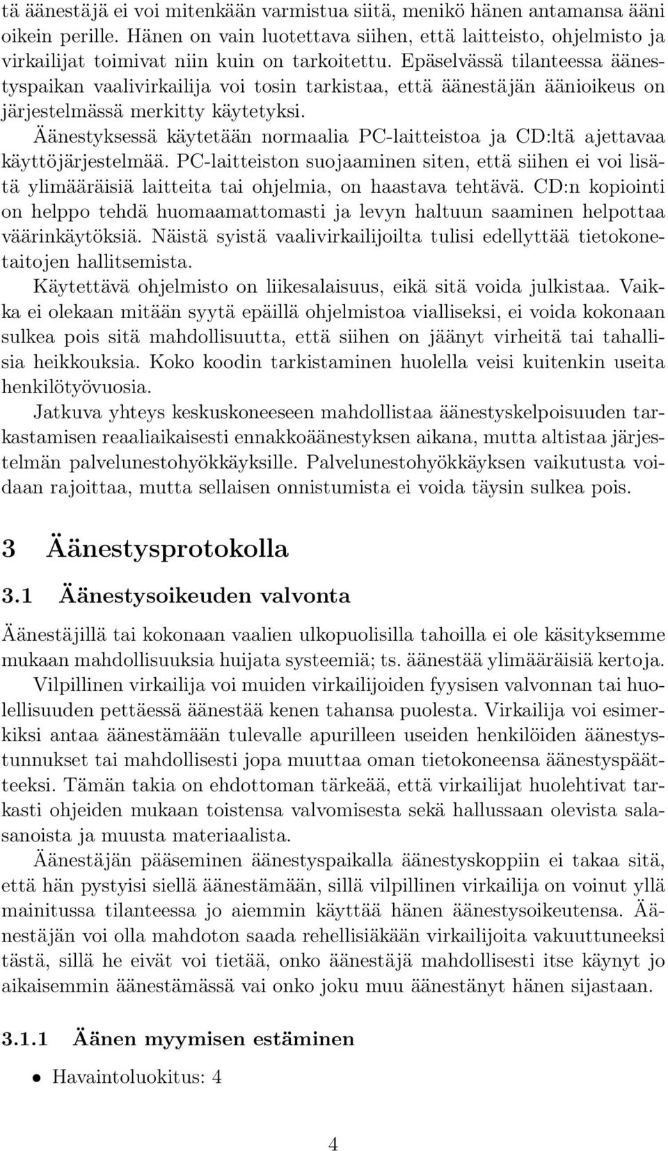 Epäselvässä tilanteessa äänestyspaikan vaalivirkailija voi tosin tarkistaa, että äänestäjän äänioikeus on järjestelmässä merkitty käytetyksi.