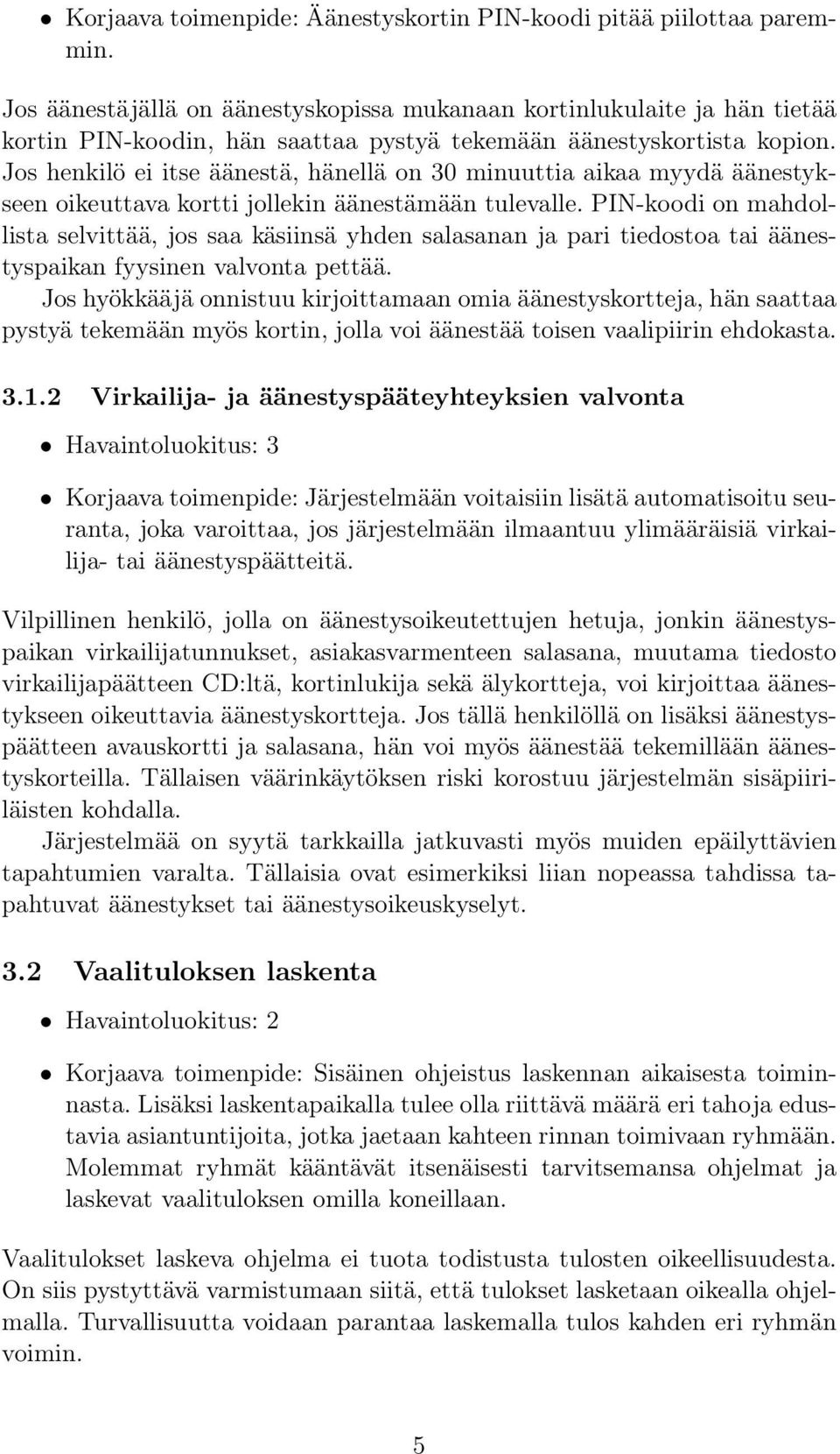 Jos henkilö ei itse äänestä, hänellä on 30 minuuttia aikaa myydä äänestykseen oikeuttava kortti jollekin äänestämään tulevalle.