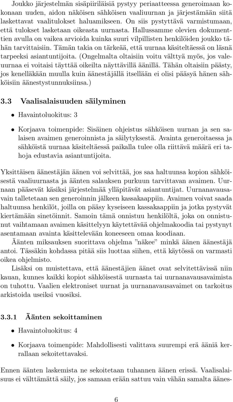 Tämän takia on tärkeää, että uurnaa käsiteltäessä on läsnä tarpeeksi asiantuntijoita. (Ongelmalta oltaisiin voitu välttyä myös, jos valeuurnaa ei voitaisi täyttää oikeilta näyttävillä äänillä.