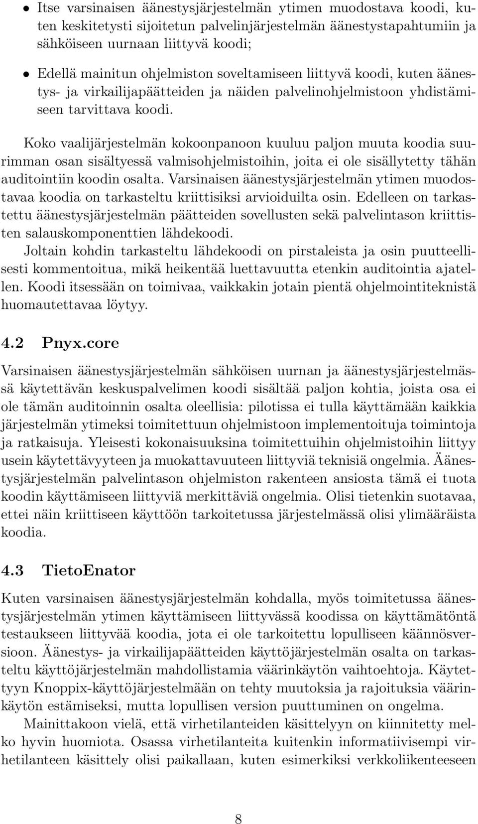 Koko vaalijärjestelmän kokoonpanoon kuuluu paljon muuta koodia suurimman osan sisältyessä valmisohjelmistoihin, joita ei ole sisällytetty tähän auditointiin koodin osalta.