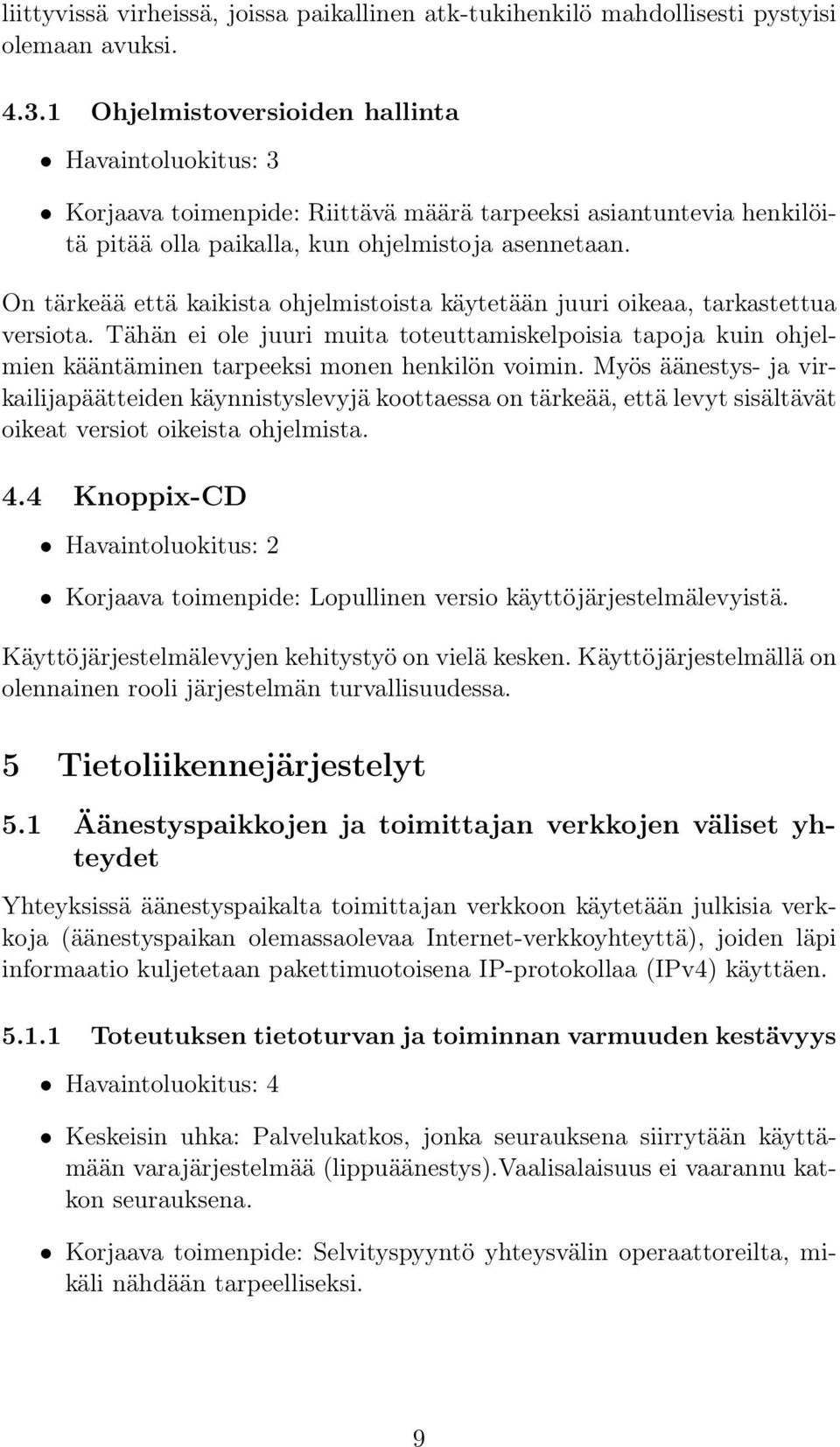 On tärkeää että kaikista ohjelmistoista käytetään juuri oikeaa, tarkastettua versiota. Tähän ei ole juuri muita toteuttamiskelpoisia tapoja kuin ohjelmien kääntäminen tarpeeksi monen henkilön voimin.