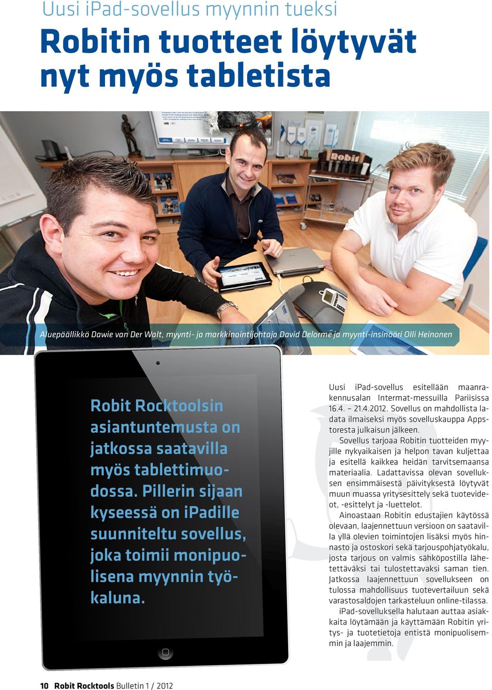 Uusi ipad-sovellus esitellään maanrakennusalan Intermat-messuilla Pariisissa 16.4. 21.4.2012. Sovellus on mahdollista ladata ilmaiseksi myös sovelluskauppa Appstoresta julkaisun jälkeen.