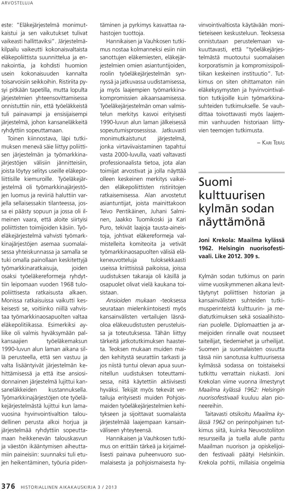 Ristiriita pysyi pitkään tapetilla, mutta lopulta järjestelmien yhteensovittamisessa onnistuttiin niin, että työeläkkeistä tuli painavampi ja ensisijaisempi järjestelmä, johon kansaneläkkeitä