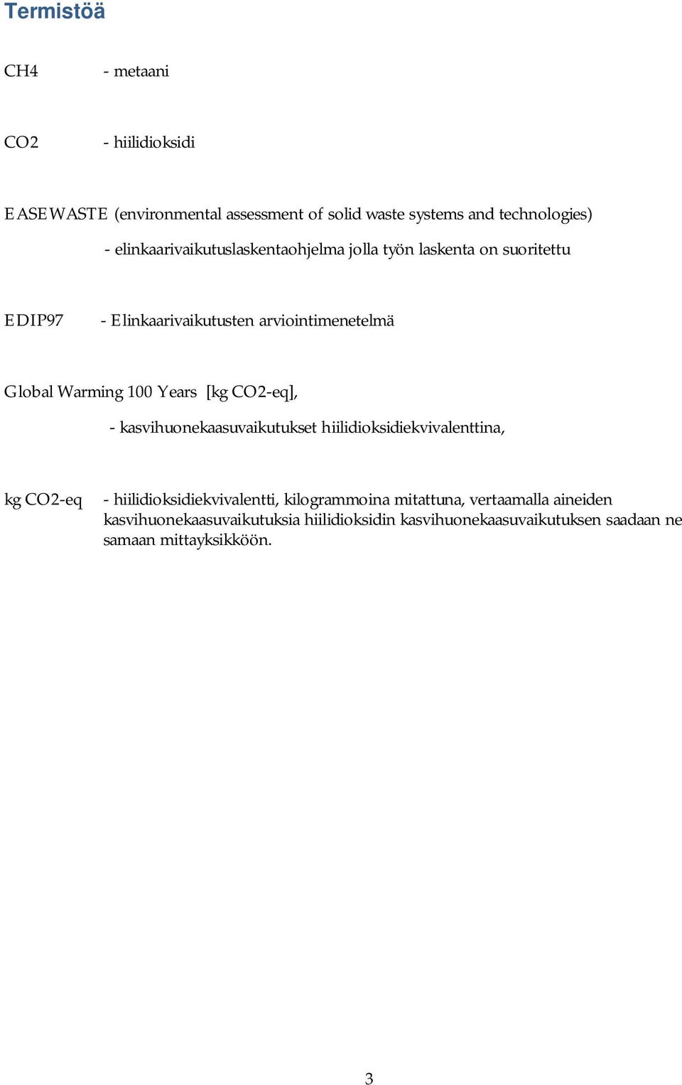 Warming Years [kg CO2-eq], - kasvihuonekaasuvaikutukset hiilidioksidiekvivalenttina, kg CO2-eq - hiilidioksidiekvivalentti,