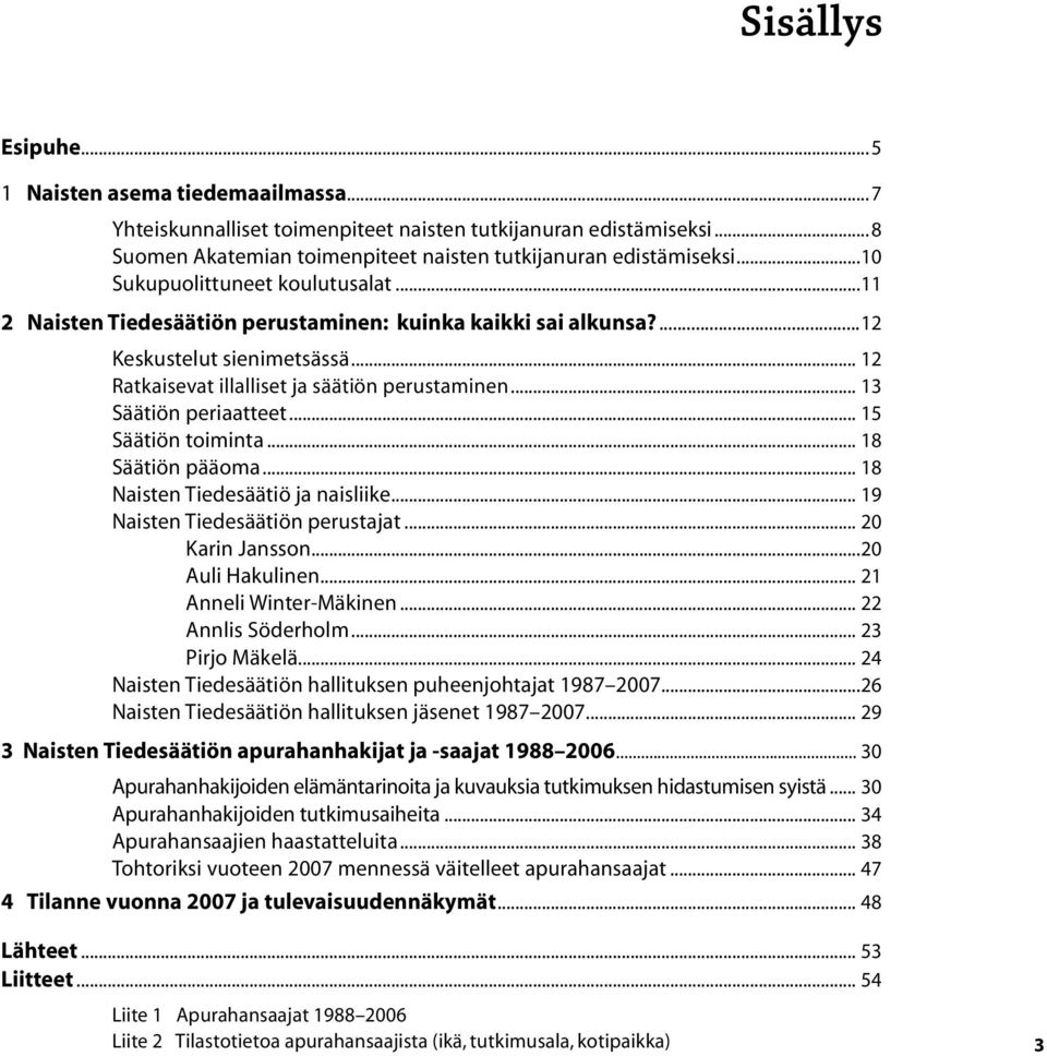 .. 13 Säätiön periaatteet... 15 Säätiön toiminta... 18 Säätiön pääoma... 18 Naisten Tiedesäätiö ja naisliike... 19 Naisten Tiedesäätiön perustajat... 20 Karin Jansson...20 Auli Hakulinen.