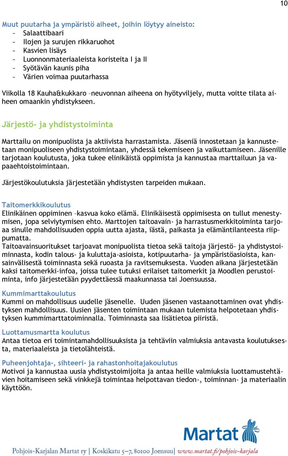 Järjestö- ja yhdistystoiminta Marttailu on monipuolista ja aktiivista harrastamista. Jäseniä innostetaan ja kannustetaan monipuoliseen yhdistystoimintaan, yhdessä tekemiseen ja vaikuttamiseen.